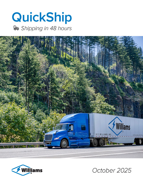 Williams QuickShip Expedited production of commonly used Williams products - ready to ship within 48 hours.
